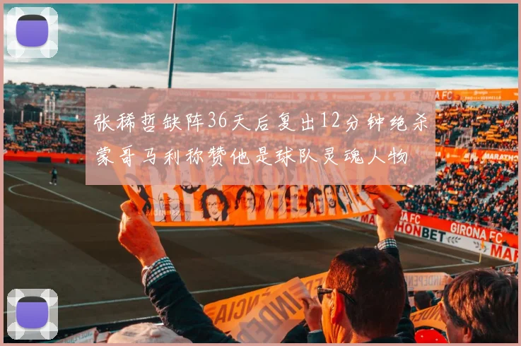 张稀哲缺阵36天后复出12分钟绝杀蒙哥马利称赞他是球队灵魂人物