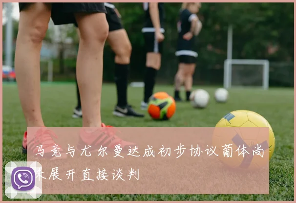 马竞与尤尔曼达成初步协议葡体尚未展开直接谈判